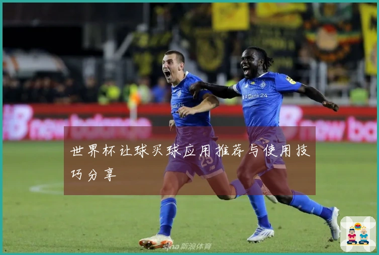 世界杯让球买球应用推荐与使用技巧分享